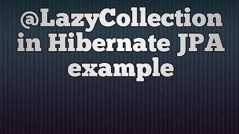 @LazyCollection in hibernate example