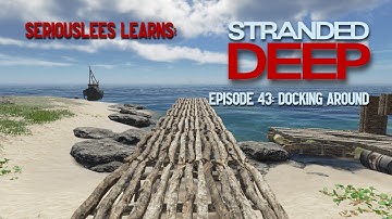 Seriouslees Learns: Stranded Deep | Episode 43: Docking Around! | 2021