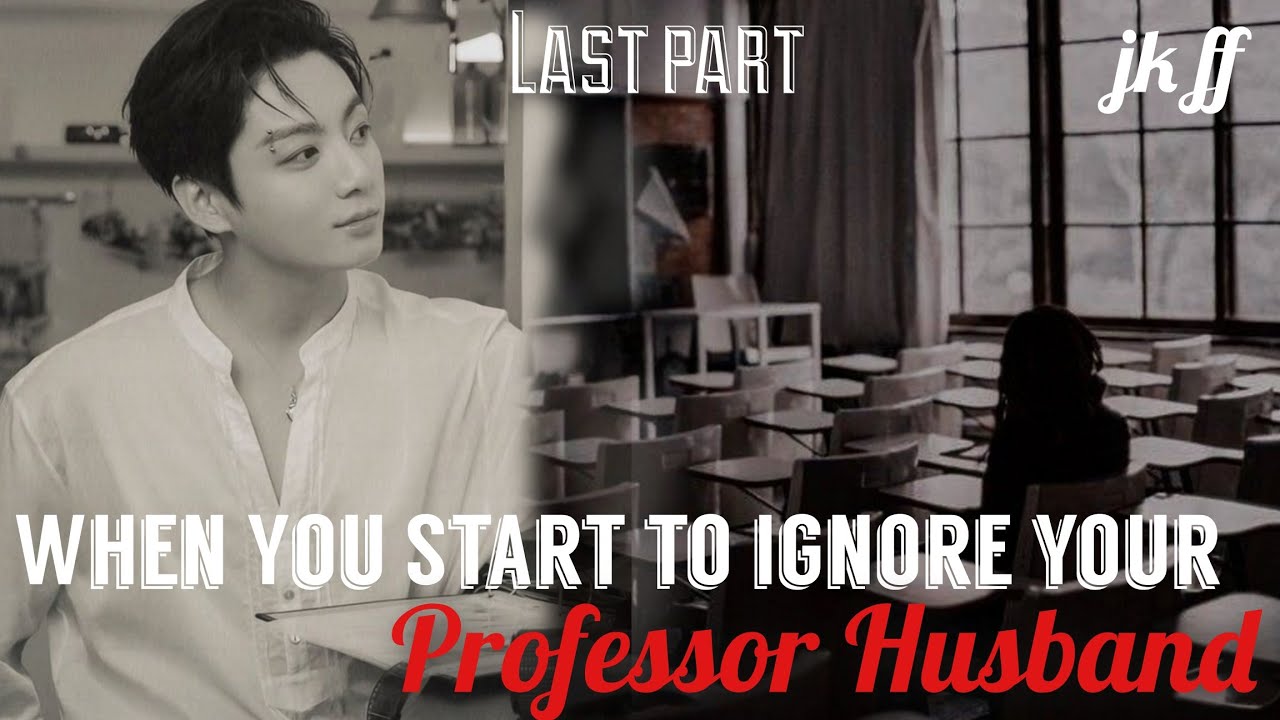 When You Start to Ignore Your Professor Husband [ Last Part] [ Arrange Marriage with Your Professor]