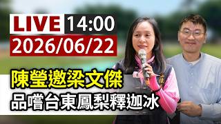 【完整公開】LIVE 陳瑩邀梁文傑 品嚐台東鳳梨釋迦冰