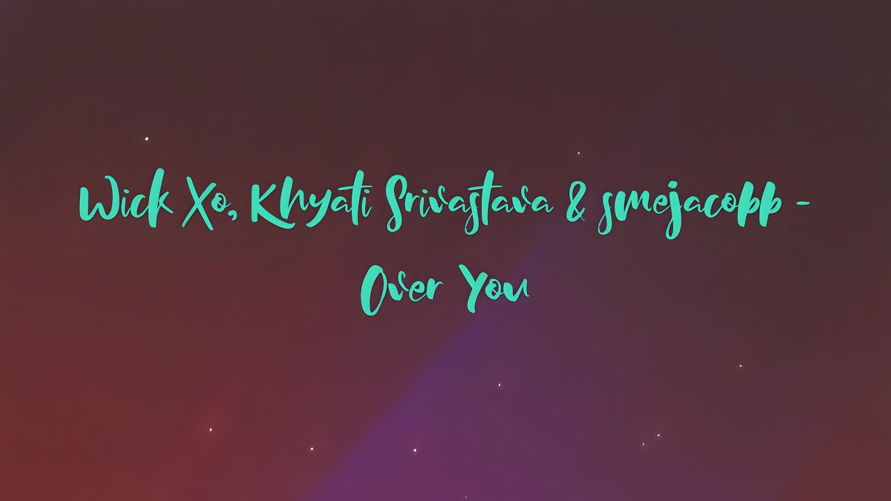 Wick Xo, Khyati Srivastava & smejacobb - Over You (Lyric Video)