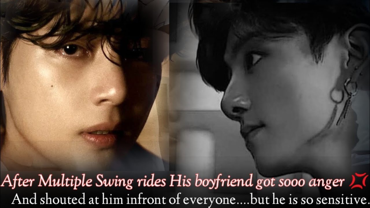 [ Oneshot ] After Multiple Swing rides His boyfriend got sooo angerAnd shouted at him infront of .