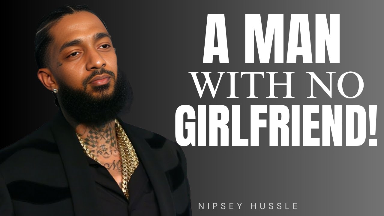 A MAN WITH NO GIRLFRIEND | POWERFUL MOTIVATIONAL SPEECH | NIPSEY HUSSLE MINDSET MESSAGE
