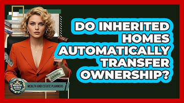 Do Inherited Homes Automatically Transfer Ownership?