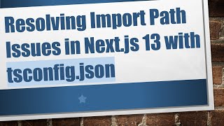 Resolving Import Path Issues in Next.js 13 with tsconfig.json