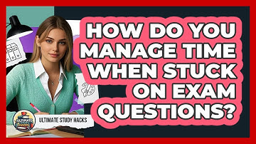 How Do You Manage Time When Stuck On Exam Questions? - Ultimate Study Hacks