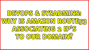 DevOps & SysAdmins: Why is Amazon Route53 associating 2 IP