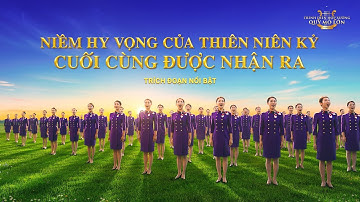 Thánh Ca Hợp xướng | Niềm hy vọng của thiên niên kỷ cuối cùng được nhận ra (Trích đoạn nổi bật)