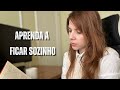 Como ficar sozinha mudou a minha vida