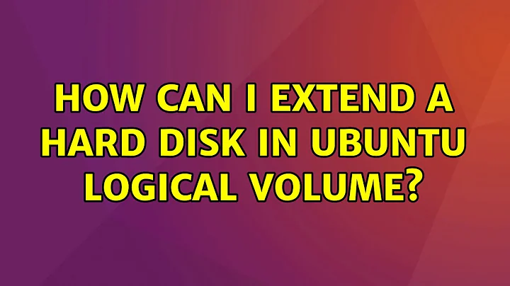 Ubuntu: How can I extend a hard disk in Ubuntu logical volume?