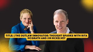 The Outlaw Innovator: Thought Sparks with Rita McGrath and Jim McKelvey
