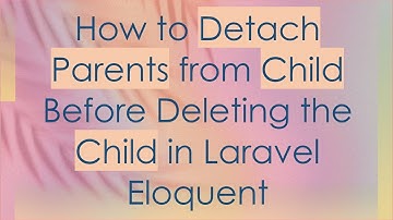 How to Detach Parents from Child Before Deleting the Child in Laravel Eloquent