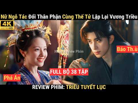 Review Phim: Triều Tuyết Lục Full | Nữ Ngỗ Tác Đổi Thân Phận Cùng Thế Tử Thiết Lập Lại Vương Triều