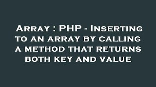 Array : PHP - Inserting to an array by calling a method that returns both key and value
