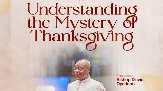 UNDERSTANDING THE MYSTERY OF THANKSGIVING | BISHOP DAVID OYEDEPO 