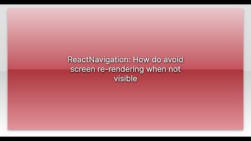 ReactNavigation: How do avoid screen re-rendering when not visible