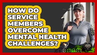 How Do Service Members Overcome Mental Health Challenges? - Armed Forces Insider