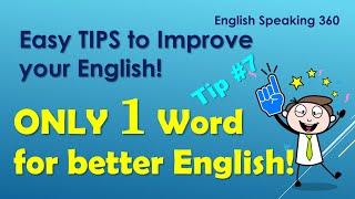 Only 1 Word For Better English!  Which Word Is It?   Easy English Tip #7        English Speaking 360