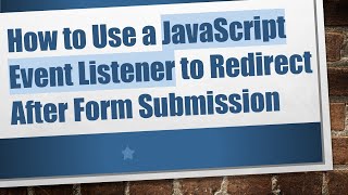 How to Use a JavaScript Event Listener to Redirect After Form Submission