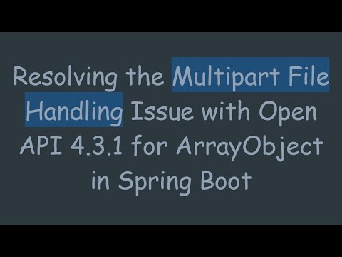 Resolving the Multipart File Handling Issue with Open API 4.3.1 for ArrayObject in Spring Boot