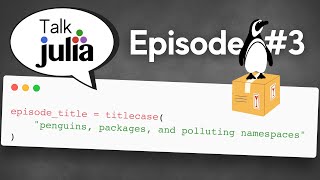 Penguins, Packages, and Polluting Namespaces | Talk Julia #3