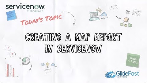 Creating A Map Report in ServiceNow | ServiceNow Tutorials