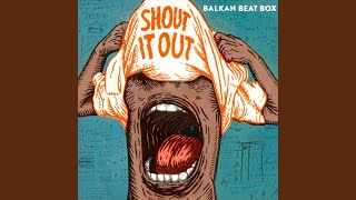 Video thumbnail of "Balkan Beat Box - Shout It Out"