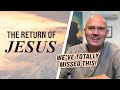 THE RETURN OF JESUS - WE HAVE TOTALLY MISSED THIS!