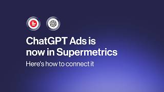 ChatGPT Ads just got a whole lot smarter — meet the Supermetrics connector