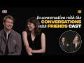 The cast of conversation with friends talk sex sexuality texting in relationships  fun in ireland