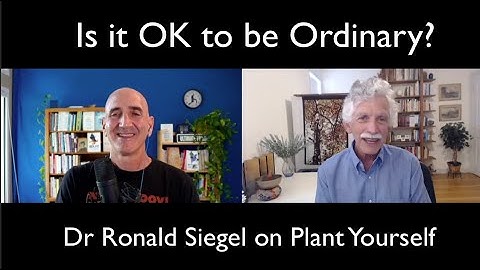 Is It OK to be Ordinary? Dr Ronald Siegel on the Plant Yourself Podcast
