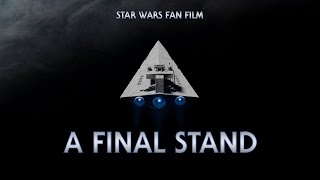 A FINAL STAND - A Star Wars Fan Film