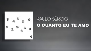 Paulo Sérgio - O Quanto Eu Te Amo (Áudio Oficial)