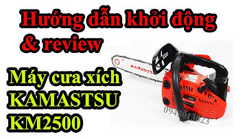 review và hướng dẫn khởi động máy cưa xích km2500