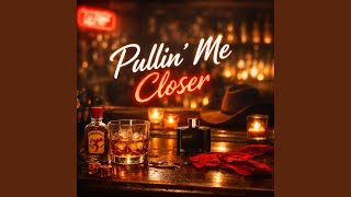 Pullin' Me Closer