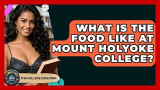 What Is The Food Like At Mount Holyoke College? - The College Explorer