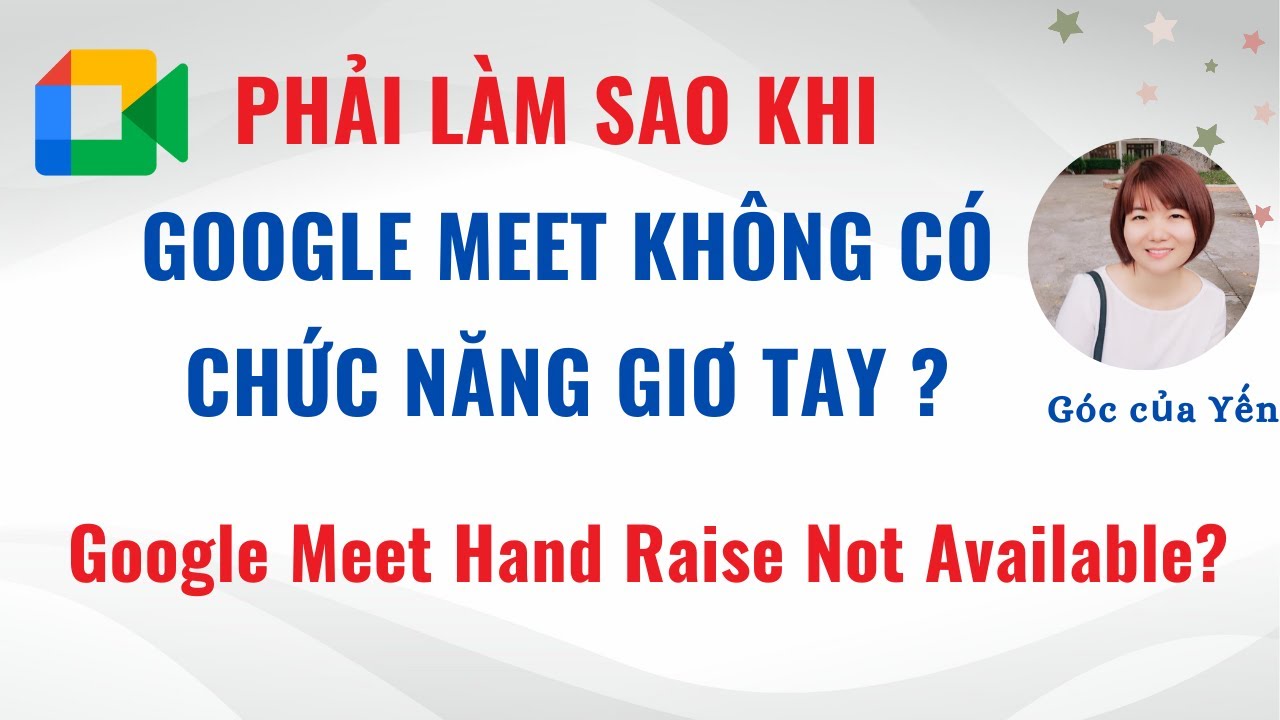 Vì sao Google Meet không có chức năng giơ tay? Cách khắc phục | Góc của Yến