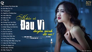 KHÓC vì duyên mình đã sai... Ai Chung Tình Được Mãi, Thương Em | 99 Bản Nhạc Buồn Cô Đơn Hay Nhất