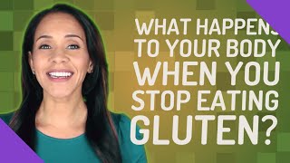 What happens to your body when you stop eating gluten?