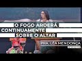 Pra. Léa Mendonça | O fogo Arderá Continuamente sobre o Altar (Mensagem)