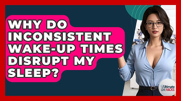 Why Do Inconsistent Wake-up Times Disrupt My Sleep? - Ultimate Life Hacks