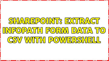 Sharepoint: Extract Infopath form data to CSV with Powershell