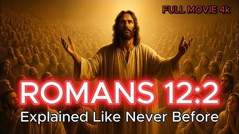 Renew Your Mind! Romans 12:2 Explained Like Never Before | FULL MOVIE 4k