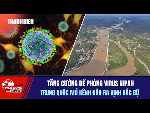 Video ĐIỂM NÓNG QUỐC TẾ 28/1: Tăng cường đề phòng virus Nipah | Trung Quốc mở kênh đào ra vịnh Bắc bộ - youtube