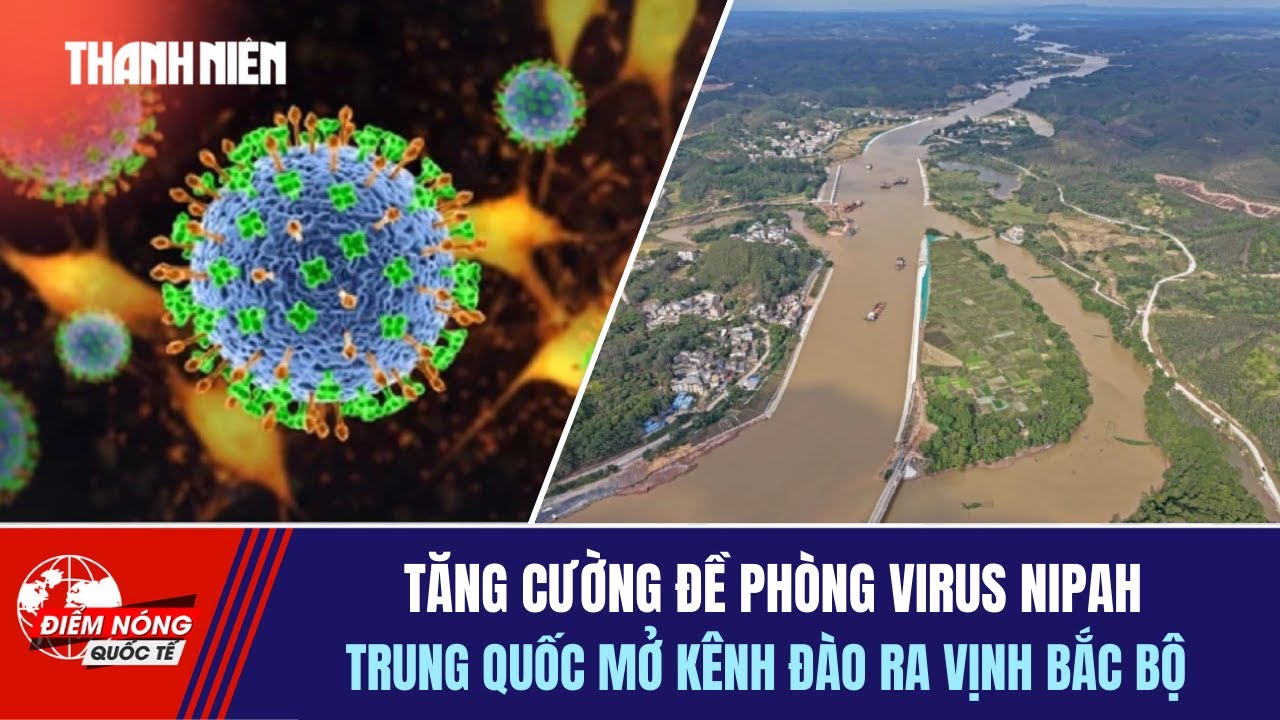 ĐIỂM NÓNG QUỐC TẾ 28/1: Tăng cường đề phòng virus Nipah | Trung Quốc mở kênh đào ra vịnh Bắc bộ
