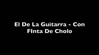 Video thumbnail of "El De La Guitarra - Con Finta De Cholo (Letra)"