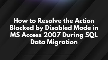 How to Resolve the Action Blocked by Disabled Mode in MS Access 2007 During SQL Data Migration