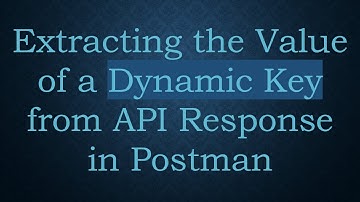 Extracting the Value of a Dynamic Key from API Response in Postman