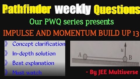 PWQ | IMPULSE AND MOMENTUM BUILD UP 13