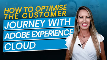 How to Optimise The Customer Journey with Adobe Experience Cloud